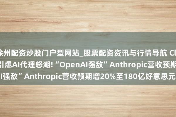 徐州配资炒股门户型网站_股票配资资讯与行情导航 Claude与ClawdBot引爆AI代理怒潮!“OpenAI强敌”Anthropic营收预期增20%至180亿好意思元
