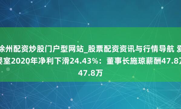 徐州配资炒股门户型网站_股票配资资讯与行情导航 爱婴室2020年净利下滑24.43%：董事长施琼薪酬47.8万