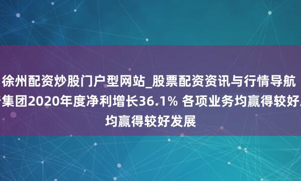 徐州配资炒股门户型网站_股票配资资讯与行情导航 拓普集团2020年度净利增长36.1% 各项业务均赢得较好发展