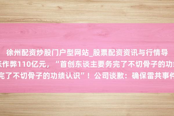 徐州配资炒股门户型网站_股票配资资讯与行情导航 日本电机巨头司帐作弊110亿元，“首创东谈主要务完了不切骨子的功绩认识”！公司谈歉：确保雷共事件不再发生