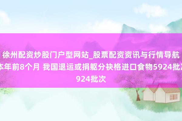 徐州配资炒股门户型网站_股票配资资讯与行情导航 本年前8个月 我国退运或捐躯分袂格进口食物5924批次